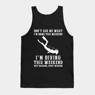 Dont's ask me what i'm doing this weekend i'm diving this weekend next weekend, every weekend Tank Top